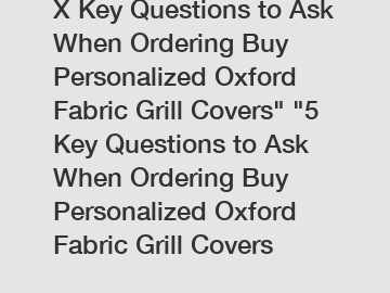 X Key Questions to Ask When Ordering Buy Personalized Oxford Fabric Grill Covers" "5 Key Questions to Ask When Ordering Buy Personalized Oxford Fabric Grill Covers