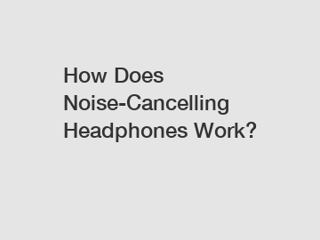 How Does Noise-Cancelling Headphones Work?