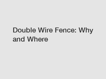 Double Wire Fence: Why and Where