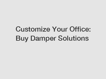 Customize Your Office: Buy Damper Solutions