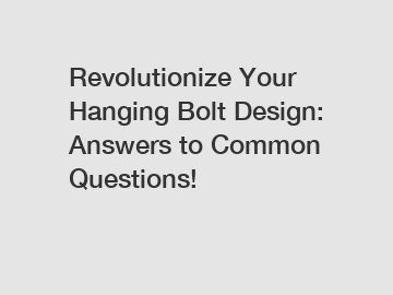 Revolutionize Your Hanging Bolt Design: Answers to Common Questions!