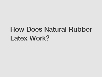 How Does Natural Rubber Latex Work?