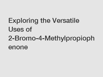 Exploring the Versatile Uses of 2-Bromo-4-Methylpropiophenone