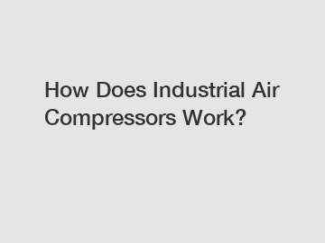 How Does Industrial Air Compressors Work?
