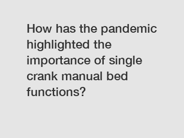 How has the pandemic highlighted the importance of single crank manual bed functions?