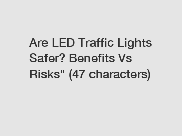 Are LED Traffic Lights Safer? Benefits Vs Risks" (47 characters)