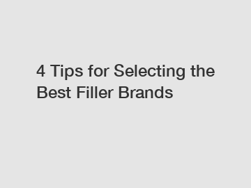 4 Tips for Selecting the Best Filler Brands