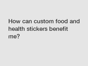 How can custom food and health stickers benefit me?