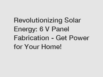 Revolutionizing Solar Energy: 6 V Panel Fabrication - Get Power for Your Home!