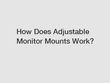 How Does Adjustable Monitor Mounts Work?