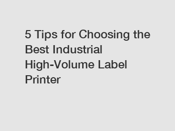 5 Tips for Choosing the Best Industrial High-Volume Label Printer
