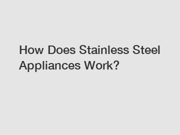 How Does Stainless Steel Appliances Work?