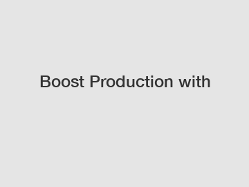Boost Production with