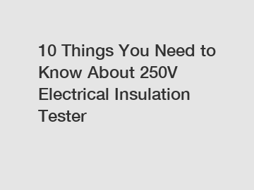 10 Things You Need to Know About 250V Electrical Insulation Tester