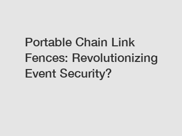 Portable Chain Link Fences: Revolutionizing Event Security?