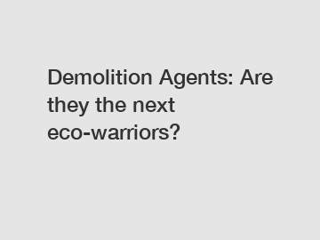 Demolition Agents: Are they the next eco-warriors?