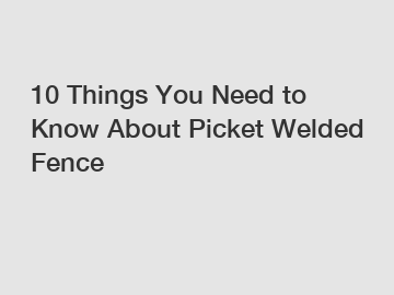 10 Things You Need to Know About Picket Welded Fence