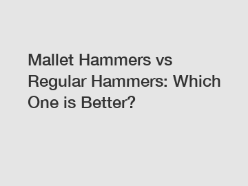 Mallet Hammers vs Regular Hammers: Which One is Better?