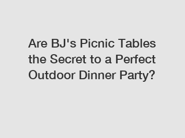 Are BJ's Picnic Tables the Secret to a Perfect Outdoor Dinner Party?