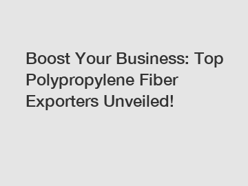 Boost Your Business: Top Polypropylene Fiber Exporters Unveiled!