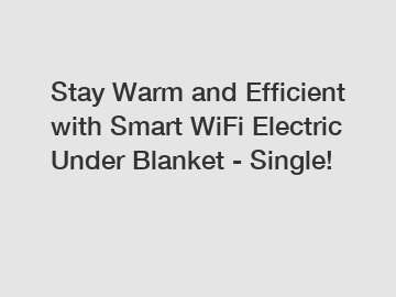 Stay Warm and Efficient with Smart WiFi Electric Under Blanket - Single!