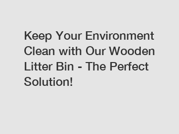 Keep Your Environment Clean with Our Wooden Litter Bin - The Perfect Solution!