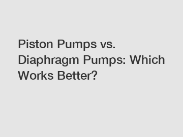 Piston Pumps vs. Diaphragm Pumps: Which Works Better?