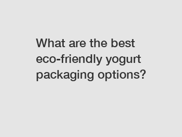 What are the best eco-friendly yogurt packaging options?