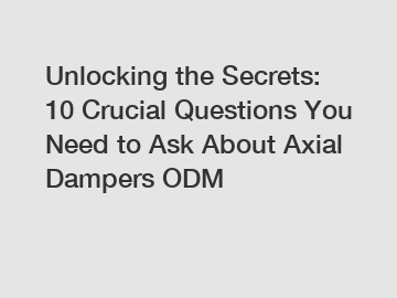 Unlocking the Secrets: 10 Crucial Questions You Need to Ask About Axial Dampers ODM