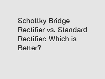 Schottky Bridge Rectifier vs. Standard Rectifier: Which is Better?