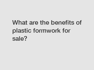 What are the benefits of plastic formwork for sale?