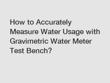 How to Accurately Measure Water Usage with Gravimetric Water Meter Test Bench?