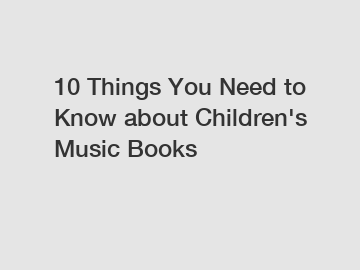 10 Things You Need to Know about Children's Music Books