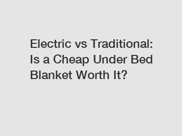 Electric vs Traditional: Is a Cheap Under Bed Blanket Worth It?