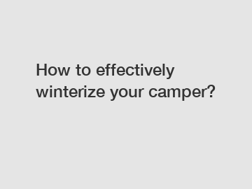 How to effectively winterize your camper?