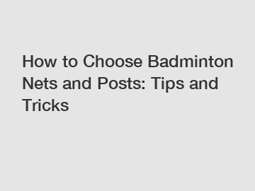 How to Choose Badminton Nets and Posts: Tips and Tricks