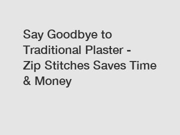 Say Goodbye to Traditional Plaster - Zip Stitches Saves Time & Money