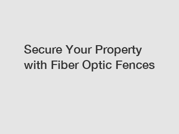 Secure Your Property with Fiber Optic Fences