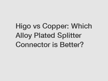 Higo vs Copper: Which Alloy Plated Splitter Connector is Better?