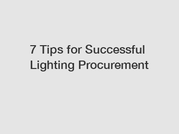 7 Tips for Successful Lighting Procurement