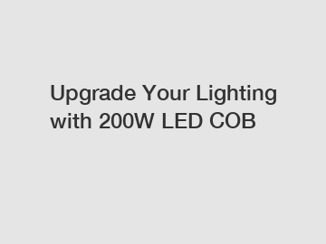 Upgrade Your Lighting with 200W LED COB