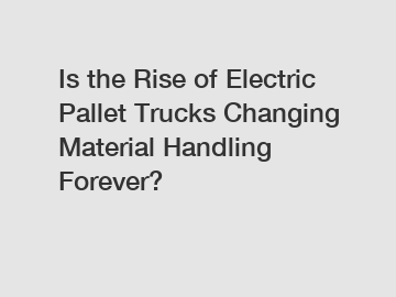 Is the Rise of Electric Pallet Trucks Changing Material Handling Forever?