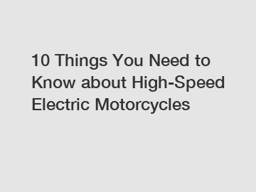 10 Things You Need to Know about High-Speed Electric Motorcycles