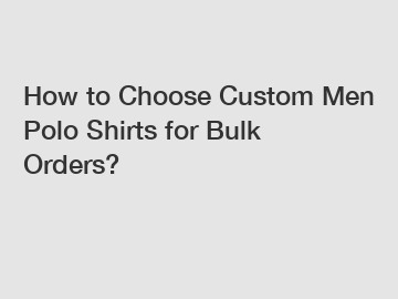 How to Choose Custom Men Polo Shirts for Bulk Orders?