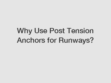 Why Use Post Tension Anchors for Runways?