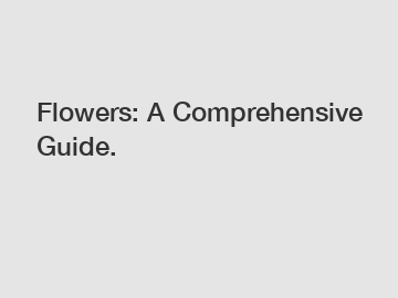 Flowers: A Comprehensive Guide.