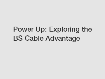 Power Up: Exploring the BS Cable Advantage