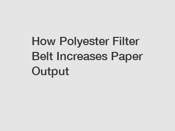 How Polyester Filter Belt Increases Paper Output