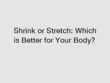 Shrink or Stretch: Which is Better for Your Body?
