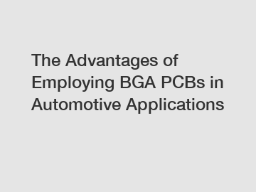 The Advantages of Employing BGA PCBs in Automotive Applications